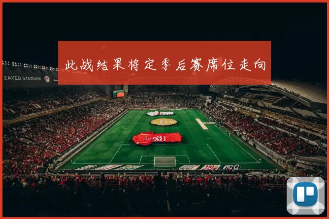 此战结果将定季后赛席位走向