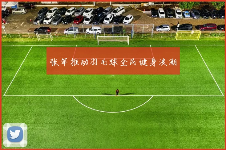 张军推动羽毛球全民健身浪潮