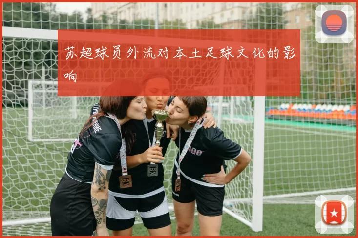 苏超球员外流对本土足球文化的影响