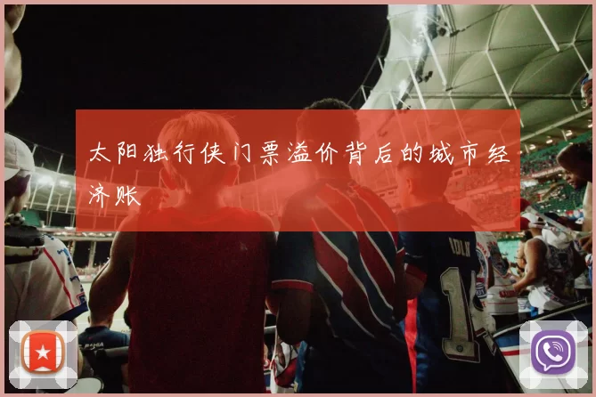 太阳独行侠门票溢价背后的城市经济账