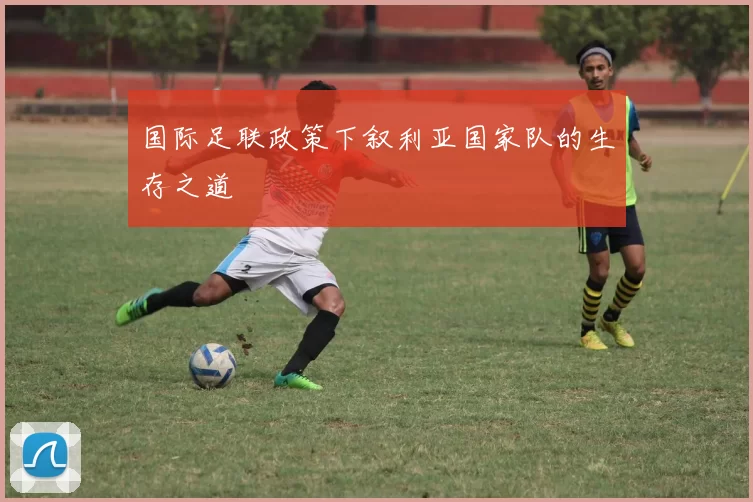 国际足联政策下叙利亚国家队的生存之道